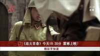 精彩早知道：《战火青春》今天19:30分  震撼上映[共度晨光]